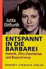 Entspannt in die Barbarei - Jutta Ditfurth - 9783894581480