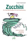Zucchini - Ein Erste-Hilfe-Handbuch für die Ernteschwemme - Irmela Erckenbrecht - 9783895663468