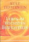 Leben im höchsten Bewusstsein - Kurt Tepperwein - 9783898450515
