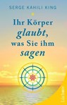 Ihr Körper glaubt, was Sie ihm sagen - Serge Kahili King - 9783899012620