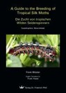 A Guide to the Breeding of Tropical Silk Moths - Die Zucht von tropischen Wilden Seidenspinnern - Frank Meister - 9783899371406