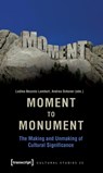 Moment to Monument – The Making and Unmaking of Cultural Significance (in collaboration with Regula Hohl Trillini, Jennifer Jermann and Markus - Ladina Bezzola Lambert ; Andrea Ochsner - 9783899429626