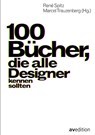 100 Bücher, die alle Designer kennen sollten - René Spitz ; Marcel Trauzenberg - 9783899863192