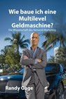 Wie baue ich eine Multilevel Geldmaschine? - Randy Gage - 9783902114860