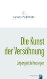 Die Kunst der Versöhnung und Umgang mit Verletzungen - Dr. August Höglinger - 9783902410207