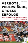 Verbote, Widerstände, große Erfolge: 100 Jahre Frauenfußball in Österreich - Birgit Riezinger - 9783903376809