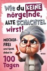 Wie du keine nörgelnde alte Schachtel wirst! Meckerfrei und Spaß dabei in 100 Tagen - Hans Wurst - 9783903505780