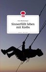 Sinnerfüllt leben mit Krebs. Life is a story - story.one - Uwe Böschemeyer - 9783903715189