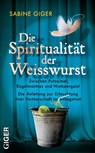 Die Spiritualität der Weisswurst - Sabine Giger - 9783905958126