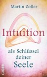 Intuition als Schlüssel deiner Seele - Martin Zoller - 9783905958270