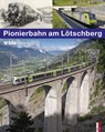 Pionierbahn am Lötschberg - Stephan Appenzeller ; Kilian T. Elsasser - 9783906055060