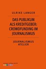 Das Publikum als Kreditgeber: Crowdfounding im Journalismus - Ulrike Langer - 9783906272207