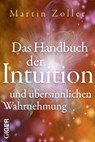 Das Handbuch der Intuition und übersinnliche Wahrnehmung - Martin Zoller - 9783907210734