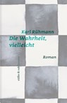 Die Wahrheit, vielleicht - Karl Rühmann - 9783907351079