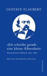 "Ich schreibe gerade eine kleine Albernheit" - Gustave Flaubert ; Rainer Moritz - 9783908778844