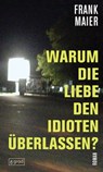 Warum die Liebe den Idioten überlassen? - Frank Maier - 9783910228153