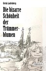 Die bizarre Schönheit der Trümmerblumen - Gerda Laufenberg - 9783910732520