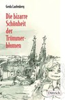 Die bizarre Schönheit der Trümmerblumen - Gerda Laufenberg - 9783910732841