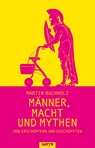 Männer, Macht und Mythen - Martin Buchholz - 9783910775152