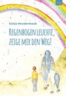 Regenbogen leuchte, zeige mir den Weg! - Katja Heydenhauß - 9783911109017