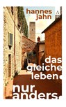 Das gleiche Leben. Nur anders. - Hannes Jahn - 9783911472005