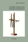 Andrey Krasulin: Hidden Presence - Mark Gisbourne - 9783911586153