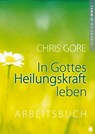 In Gottes Heilungskraft leben - Arbeitsbuch - Chris Gore - 9783936322170