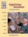 Figürliches Gestalten mit Gips und Ton - Dorothy Arthur - 9783936489095