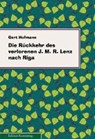 Die Rückkehr des verlorenen Jakob Michael Reinhold Lenz nach Riga - HOFMANN,  Gert - 9783937654447
