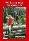 Das kleine Buch vom Bogensport - Urte Paulus - 9783938921791