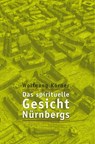 Das spirituelle Gesicht Nürnbergs - Wolfgang Körner - 9783939272786