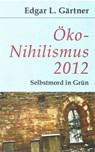 Öko-Nihilismus 2012 - Edgar L Gärtner - 9783940431462