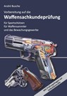 Vorbereitung auf die Waffensachkundeprüfung für Sportschützen, Waffensammler und das Bewachungsgewerbe - André Busche - 9783940723529