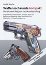 Waffensachkunde kompakt Gesamtausgabe - Der sichere Weg zur Sachkundeprüfung - André Busche - 9783940723727
