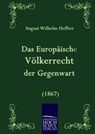 Das Europaische Voelkerrecht der Gegenwart (1867) - August Wilhelm Heffter - 9783941482616