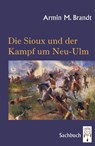 Die Sioux und der Kampf um Neu-Ulm - Armin M. Brandt - 9783941485761