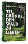 111 Gründe, den Wald zu lieben - Simon Abeln - 9783942665452