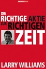 Die richtige Aktie zur richtigen Zeit - Larry Williams - 9783942888370