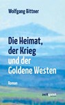 Die Heimat, der Krieg und der Goldene Westen - Wolfgang Bittner - 9783943007213