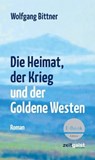 Die Heimat, der Krieg und der Goldene Westen - Wolfgang Bittner - 9783943007220