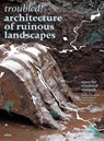 Troubled! Architecture of Ruinous Landscapes - Barbara Herschel ; Kaspar Jamme ; Felix Ku¿nkel ; Justus Schweer - 9783943253894