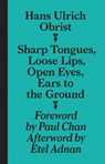 Sharp Tongues, Loose Lips, Open Eyes, Ears to the Ground - Hans-Ulrich Obrist - 9783943365955