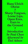 Sharp Tongues, Loose Lips, Open Eyes, Ears to the Ground - Hans-Ulrich Obrist - 9783943365955