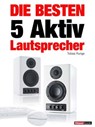 Die besten 5 Aktiv-Lautsprecher - Tobias Runge ; Elmar Michels ; Christian Rechenbach ; Jochen Schmitt ; Michael Voigt - 9783943830033