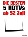 Die besten 5 HDTVs ab 52 Zoll - Tobias Runge ; Herbert Bisges - 9783943830231
