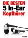 Die besten 5 In-Ear-Kopfhörer - Tobias Runge ; Thomas Johannsen ; Jochen Schmitt ; Michael Voigt - 9783943830293