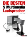 Die besten 5 Multimedia-Lautsprecher - Tobias Runge ; Roman Maier ; Jochen Schmitt ; Michael Voigt - 9783943830446