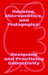 Housing, Micropolitics, and Pedagogies: Designing and Practicing Collectivity - Son Quy Bui ; Rosaura Noemy Hernandez Romero ; Paul-Antoine Lucas ; María Mazzanti - 9783944074573