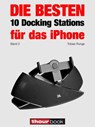 Die besten 10 Docking Stations für das iPhone (Band 2) - Tobias Runge ; Thomas Johannsen ; Roman Maier ; Christian Rechenbach ; Michael Voigt ; Dirk Weyel - 9783944185170
