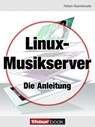 Linux-Musikserver - Die Anleitung - Robert Glueckshoefer - 9783944185729